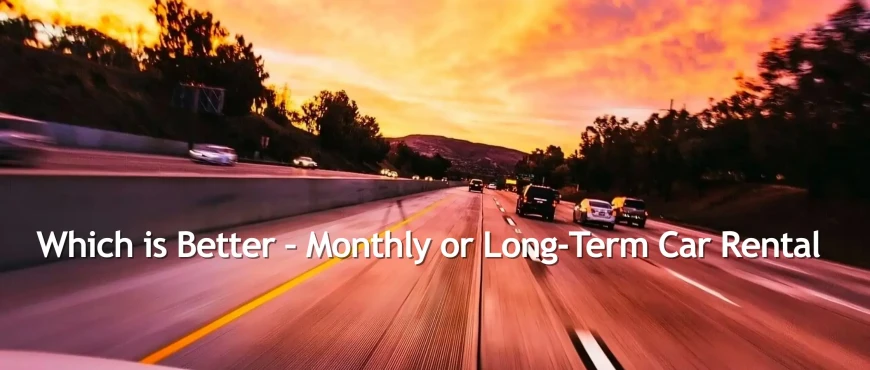 Which is Better – Monthly or Long-Term Car Rental